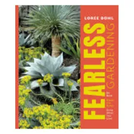 Fearless Gardening - Be Bold, Break The Rules, And Grow What You Love - Loree Bohl