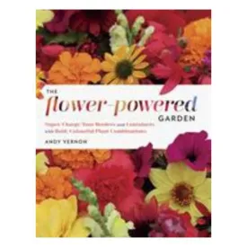 The Flower-Powered Garden : Supercharge Your Borders And Containers With Bold, Colourful Plant Combinations - Andy Vernon